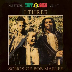 Tuff Gong International Celebrates Bob Marley With The Latest Release In The Master Vault Series I-Three - Songs Of Bob Marle